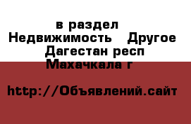  в раздел : Недвижимость » Другое . Дагестан респ.,Махачкала г.